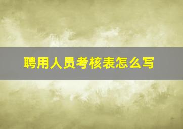 聘用人员考核表怎么写