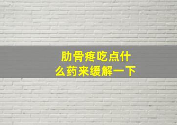 肋骨疼吃点什么药来缓解一下