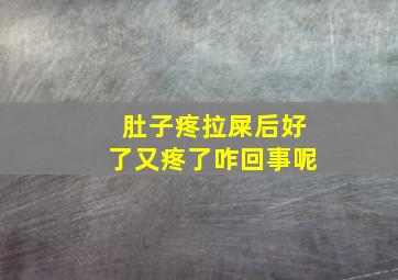 肚子疼拉屎后好了又疼了咋回事呢