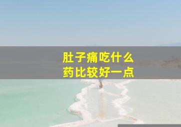 肚子痛吃什么药比较好一点