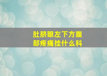 肚脐眼左下方腹部疼痛挂什么科