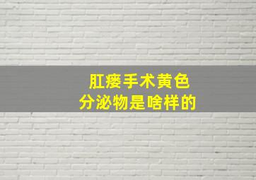 肛瘘手术黄色分泌物是啥样的