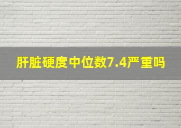 肝脏硬度中位数7.4严重吗