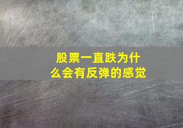 股票一直跌为什么会有反弹的感觉