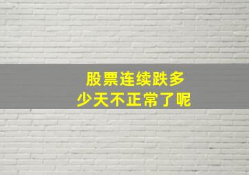 股票连续跌多少天不正常了呢