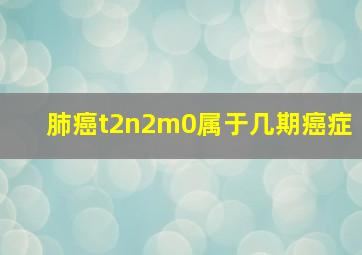 肺癌t2n2m0属于几期癌症