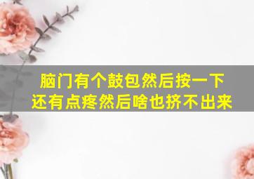 脑门有个鼓包然后按一下还有点疼然后啥也挤不出来