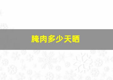 腌肉多少天晒