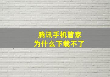 腾讯手机管家为什么下载不了