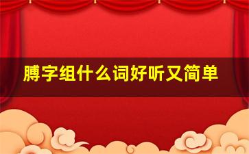 膊字组什么词好听又简单