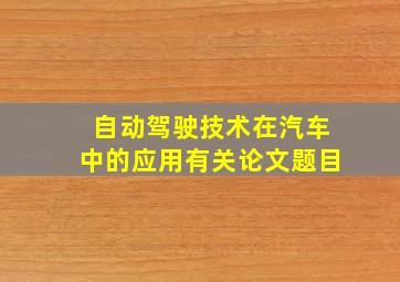 自动驾驶技术在汽车中的应用有关论文题目