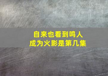 自来也看到鸣人成为火影是第几集