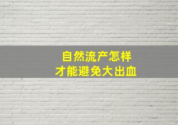 自然流产怎样才能避免大出血