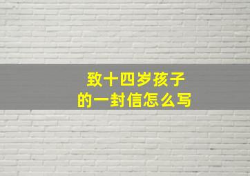 致十四岁孩子的一封信怎么写