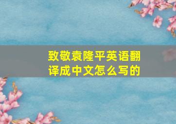 致敬袁隆平英语翻译成中文怎么写的