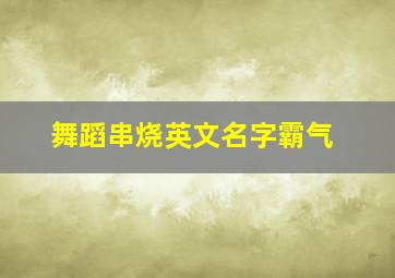 舞蹈串烧英文名字霸气