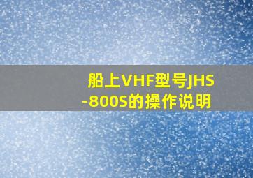 船上VHF型号JHS-800S的操作说明