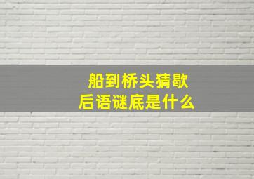 船到桥头猜歇后语谜底是什么