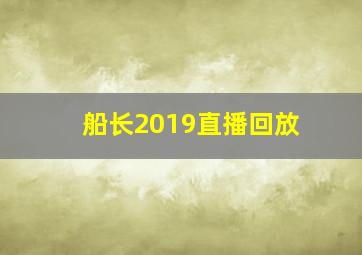 船长2019直播回放