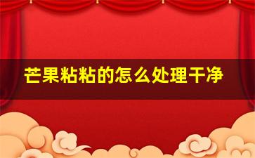 芒果粘粘的怎么处理干净