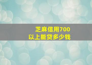 芝麻信用700以上能贷多少钱