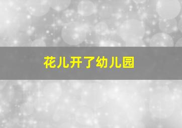 花儿开了幼儿园