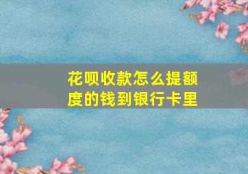 花呗收款怎么提额度的钱到银行卡里