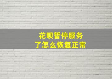 花呗暂停服务了怎么恢复正常