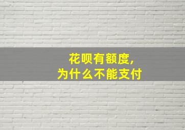 花呗有额度,为什么不能支付