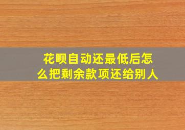 花呗自动还最低后怎么把剩余款项还给别人