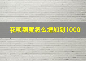 花呗额度怎么增加到1000