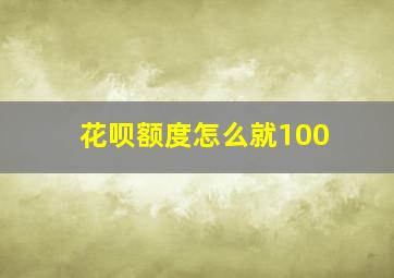 花呗额度怎么就100