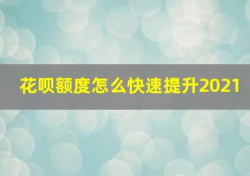 花呗额度怎么快速提升2021