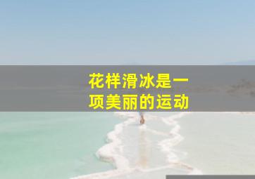 花样滑冰是一项美丽的运动