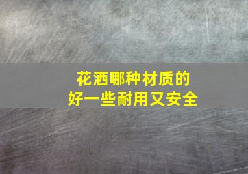 花洒哪种材质的好一些耐用又安全