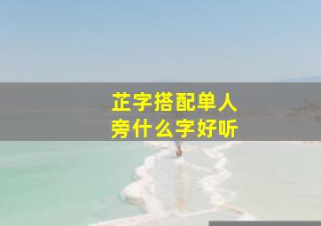 芷字搭配单人旁什么字好听