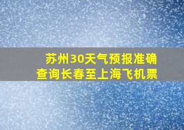 苏州30天气预报准确查询长春至上海飞机票