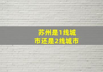 苏州是1线城市还是2线城市