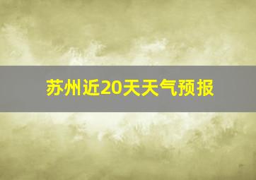 苏州近20天天气预报