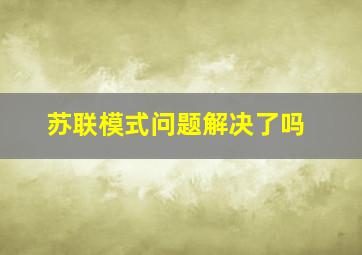 苏联模式问题解决了吗