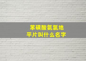 苯磺酸氨氯地平片叫什么名字