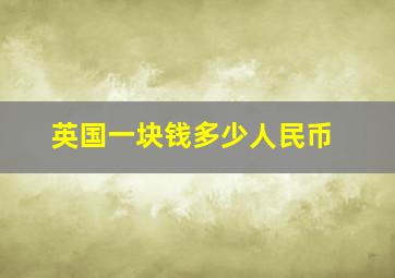 英国一块钱多少人民币