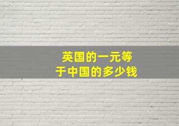 英国的一元等于中国的多少钱