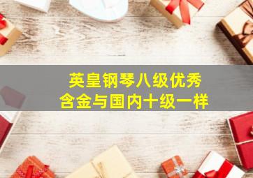 英皇钢琴八级优秀含金与国内十级一样