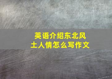 英语介绍东北风土人情怎么写作文