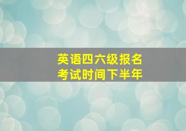 英语四六级报名考试时间下半年