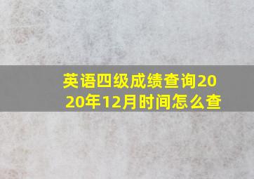 英语四级成绩查询2020年12月时间怎么查