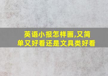 英语小报怎样画,又简单又好看还是文具类好看