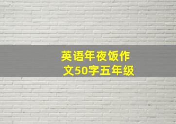 英语年夜饭作文50字五年级