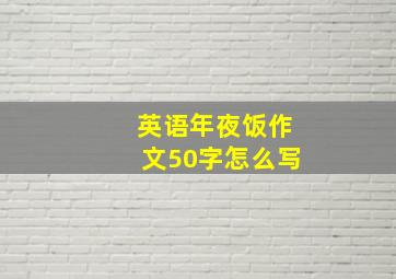 英语年夜饭作文50字怎么写